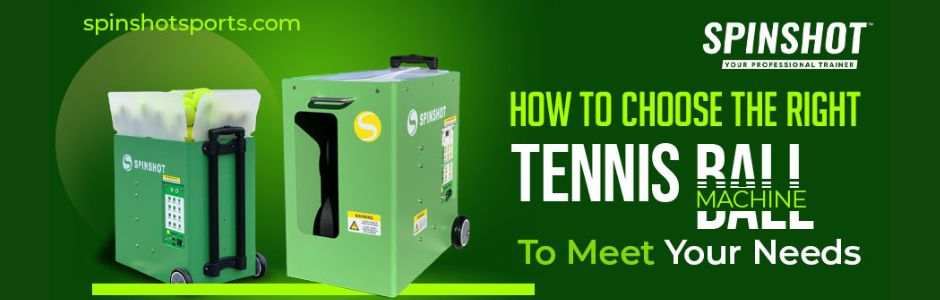 How To Choose The Right Tennis Ball Machine To Meet Your Needs